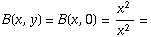 B(x, y) = B(x, 0) = x^2/x^2 =