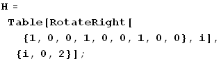 H = Table[RotateRight[{1, 0, 0, 1, 0, 0, 1, 0, 0}, i], {i, 0, 2}] ;