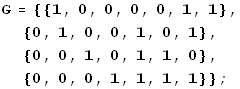 G = {{1, 0, 0, 0, 0, 1, 1}, {0, 1, 0, 0, 1, 0, 1}, {0, 0, 1, 0, 1, 1, 0}, {0, 0, 0, 1, 1, 1, 1}} ;