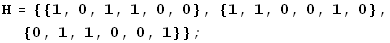 H = {{1, 0, 1, 1, 0, 0}, {1, 1, 0, 0, 1, 0}, {0, 1, 1, 0, 0, 1}} ;